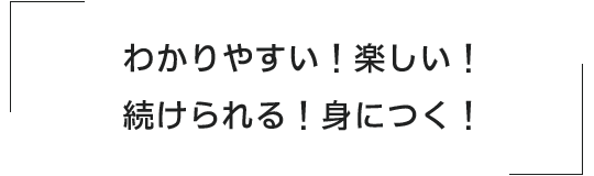 わかりやすい！楽しい！続けられる！身につく！